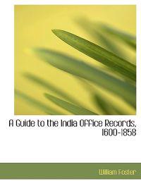A Guide to the India Office Records, 1600-1858