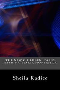 The New Children, Talks with Dr. Maria Montessori