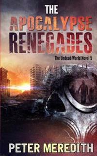 The Apocalypse Renegades: The Undead World Novel 5