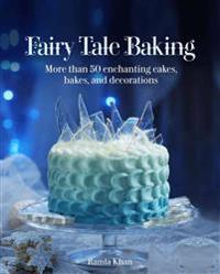 Fairy Tale Baking: More Than 50 Enchanting Cakes, Bakes, and Decorations