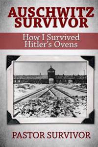 Auschwitz Survivor: How I Survived Hitler's Ovens