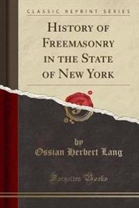 History of Freemasonry in the State of New York (Classic Reprint)