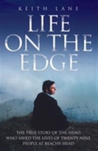 Life on the Edge - The true story of the hero who saved the lives of twenty-nine people at Beachy Head