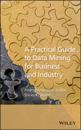 Practical Guide to Data Mining for Business and Industry