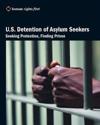U.S. Detention of Asylum Seekers: Seeking Protection, Finding Prison