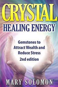 Crystals: Gemstones and Crystals to Reduce Stress, Attract Money and Increase Energy