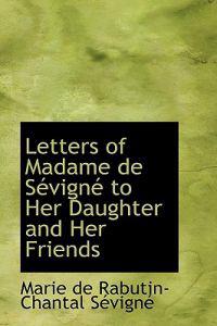 Letters of Madame de S Vign to Her Daughter and Her Friends