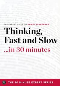 Thinking Fast and Slow in 30 Minutes - The Expert Guide to Daniel Kahneman's Critically Acclaimed Book (The 30 Minute Expert Series)