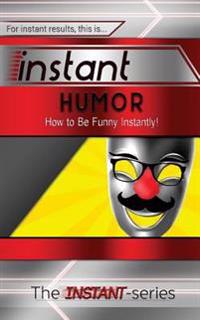 Instant Humor: How to Be Funny Instantly!