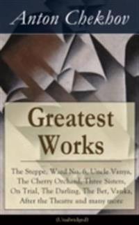 Greatest Works of Anton Chekhov: The Steppe, Ward No. 6, Uncle Vanya, The Cherry Orchard, Three Sisters, On Trial, The Darling, The Bet, Vanka, After the Theatre and many more (Unabridged)