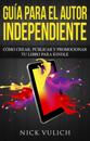Guía Para El Autor Independiente: Cómo Crear, Publicar Y Promocionar Tu Libro Para Kindle