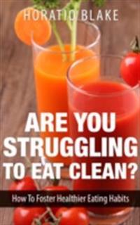 Are You Struggling To Eat Clean?