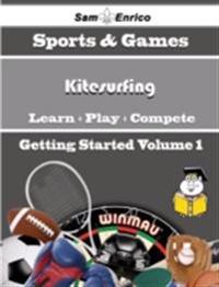 Beginners Guide to Kitesurfing (Volume 1)