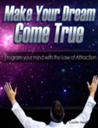Make Your Dream Come True - Program Your Mind With the Law of Attraction