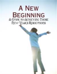 New Beginning - A Guide to Achieving Those New Year's Resolutions