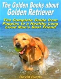 Golden Books About Golden Retriever: The Complete Guide from Puppies to a Healthy Long Lived Men's Best Friend