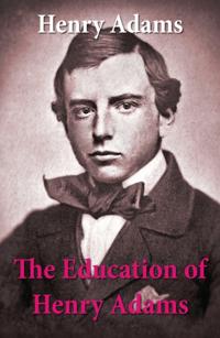 The Education of Henry Adams by Henry Adams