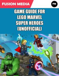 Game Guide for Lego Marvel Super Heroes (Unofficial)