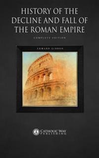 History of the Decline and Fall of the Roman Empire: Complete Edition