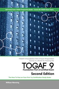 TOGAF 9 Foundation part 2 Exam Preparation Course in a Book for Passing the TOGAF 9 Foundation part 2 Certified Exam - The How To Pass on Your First Try Certification Study Guide - Second Edition