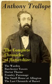 Complete Chronicles of Barsetshire: The Warden + Barchester Towers + Doctor Thorne + Framley Parsonage + The Small House at Allington + The Last Chronicle of Barset