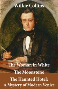 Woman in White (illustrated) + The Moonstone + The Haunted Hotel: A Mystery of Modern Venice