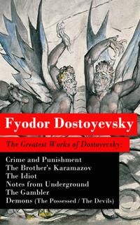 Greatest Works of Dostoyevsky: Crime and Punishment + The Brother's Karamazov + The Idiot + Notes from Underground + The Gambler + Demons (The Possessed / The Devils)