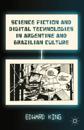 Science Fiction and Digital Technologies in Argentine and Brazilian Culture