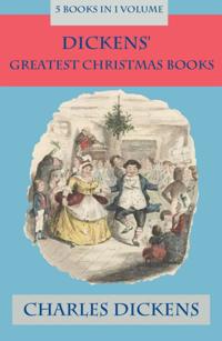 Dickens' Greatest Christmas Books: 5 books in 1 volume