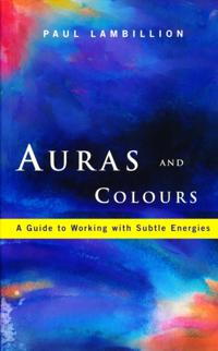Auras and Colours - A Guide to Working with Subtle Energies