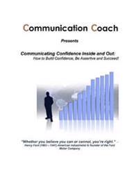 Communicating Confidence Inside & Out: How to Build Confidence, Be Assertive and Succeed!
