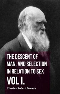Descent of Man, and Selection in Relation to Sex - Vol I.