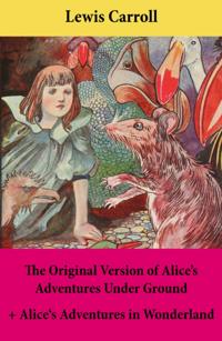 Original Version of Alice's Adventures Under Ground + Alice's Adventures in Wonderland