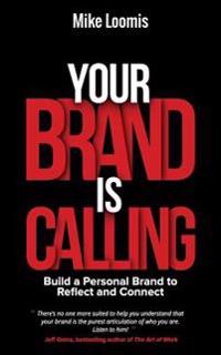 Your Brand Is Calling: Build a Personal Brand to Reflect and Connect