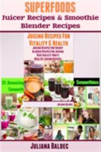 Superfoods Juicer Recipes & Smoothie Blender Recipes
