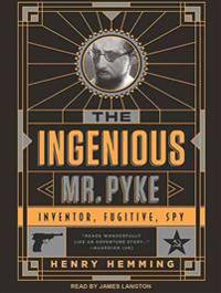 The Ingenious Mr. Pyke: Inventor, Fugitive, Spy