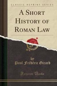 A Short History of Roman Law (Classic Reprint)