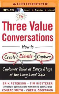 The Three Value Conversations: How to Create, Elevate, and Capture Customer Value at Every Stage of the Long-Lead Sale