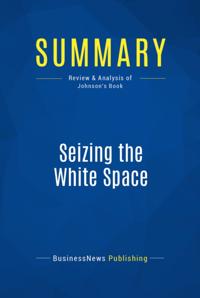 Summary : Seizing The White Space - Mark W. Johnson