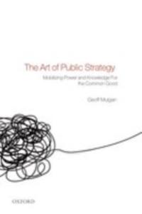 Art of Public Strategy: Mobilizing Power and Knowledge for the Common Good
