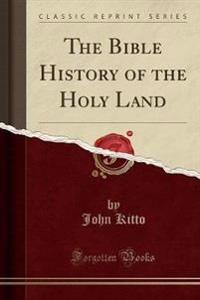 The Bible History of the Holy Land (Classic Reprint)