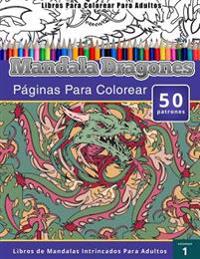 Libros Para Colorear Para Adultos: Mandala Dragones Paginas Para Colorear (Libros de Mandalas Intrincados Para Adultos)