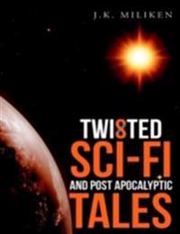 Twisted Sci-Fi and Post Apocalyptic Tales