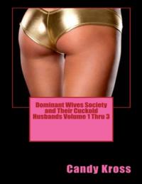 Dominant Wives Society and Their Cuckold Husbands Volume 1 Thru 3