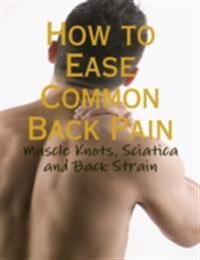 How to Ease Common Back Pain - Muscle Knots, Sciatica and Back Strain