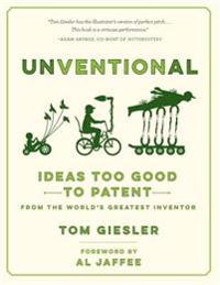 Unventional: Ideas Too Good to Patent from the World's Greatest Inventor