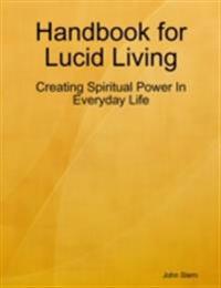 Handbook for Lucid Living - Creating Spiritual Power In Everyday Life