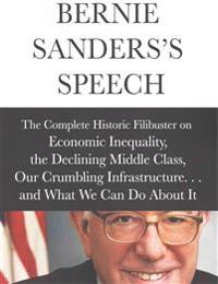Bernie Sanders's Speech: The Complete Historical Filibuster on Economic Inequality, the Declining Middle Class, Our Crumbling Infrastructure. .