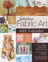 Fabulous Fabric Art With Lutradur(R)