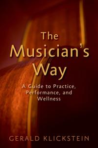 Musicians Way: A Guide to Practice, Performance, and Wellness